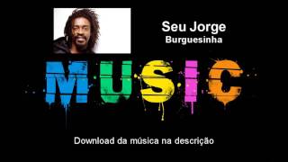 Seu Jorge  Burguesinha Download áudio [upl. by Yecies]