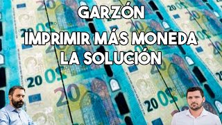 GARZÓN  IMPRIMIR MÄS MONEDA LA SOLUCIÓN [upl. by Long544]