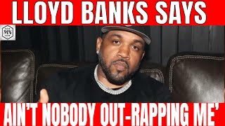 Lloyd Banks Lays Claim To Being Best Rapper Alive ‘AIN’T NOBODY OUTRAPPING ME’ [upl. by Carlyn]