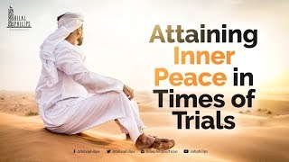 Attaining Inner Peace in Times of Trials  Dr Bilal Philips [upl. by Noisla]