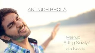 Falling SlowlyTera Nasha Mashup By Anirudh Bhola Cover [upl. by Saturday]