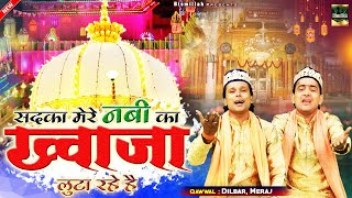 Ajmer Sharif Qawwali  सदका मेरे नबी का ख्वाजा लुटा रहे हैं  Dilbar Meraj  Khwaja Qawwali [upl. by Hyps]