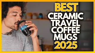 10 Best Ceramic Travel Coffee Mugs In 2025 [upl. by Ennaehr277]