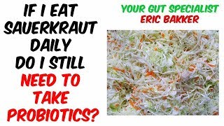 If I Eat Sauerkraut Daily Do I Still Need To Take Probiotics  Ask Eric Bakker [upl. by Ardnohsal]