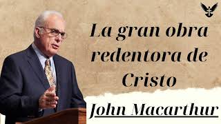 La gran obra redentora de Cristo  John MacArthur [upl. by Zilber]