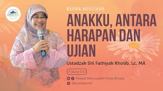 ANAKKU ANTARA HARAPAN DAN UJIAN  USTADZAH SITI FATHIYAH KHOTIB LC MA [upl. by Warden]