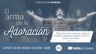 🙏🏻Intercesión General EL ARMA DE LA ADORACIÓN Jueves 30 de Marzo 2023  Iglesia MCI [upl. by Zat]