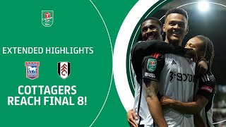 COTTAGERS REACH FINAL 8  Ipswich Town v Fulham Carabao Cup extended highlights [upl. by Aleihs829]