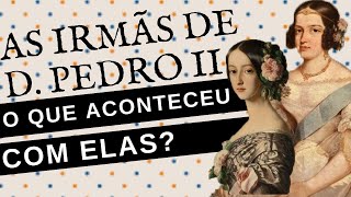 O QUE ACONTECEU COM AS IRMÃS DE D PEDRO II [upl. by Ellessig]