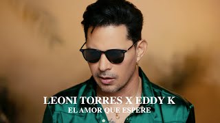 Leoni Torres Eddy K  El Amor Que Espere Video Oficial [upl. by Kenay640]