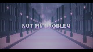 Not My Problem Official Lyric MV [upl. by Nnaoj14]