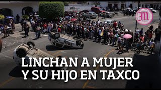 Mueren mujer y su hijo tras ser linchados por feminicidio de una niña en Taxco [upl. by Tihor441]