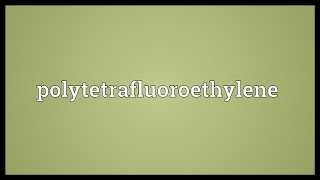 Polytetrafluoroethylene Meaning [upl. by Gennaro]