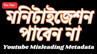 এই ভুল কখনই করবেন না মনিটাইজেশন পাবেন না ।। Youtube misleading metadata full explain Bangla [upl. by Burn890]