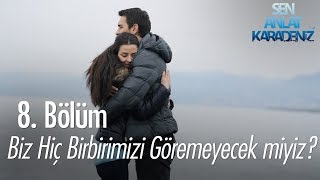 Biz hiç birbirimizi göremeyecek miyiz  Sen Anlat Karadeniz 8 Bölüm [upl. by Arrol146]