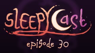 SleepyCast 30  Part 3  The End Season Finale [upl. by Bushore293]