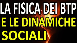 LA FISICA DEI BTP e le dinamiche sociali  Analisi e valutazione sulla base di esperienze dirette [upl. by Noam]