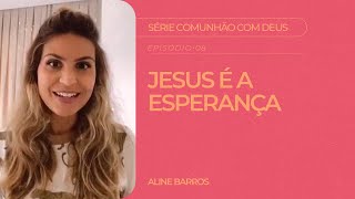 Aline Barros  Jesus é a Esperança  Série Comunhão com Deus [upl. by Montagu]