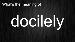 Whats the meaning of quotdocilelyquot How to pronounce docilely [upl. by George2]