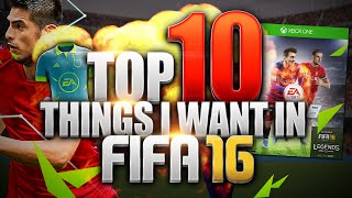 TOP 10 THINGS I WANT IN FIFA 16 [upl. by Yanttirb]