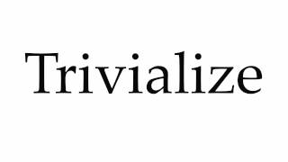 How to Pronounce Trivialize [upl. by Ecal]