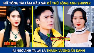 Nữ Tổng Tài Làm Hầu Gái Để Thử Lòng Anh Shipper Ai Ngờ Anh Ta Lại Là Thánh Vương Ẩn Danh  review [upl. by Ahsitneuq]