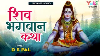 शिव भगवान् कथा  Shiv Bhagwan Katha  D S Pal  Mahadev Ki Superhit Katha  HD Video [upl. by Norahc389]