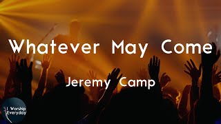 Jeremy Camp  Whatever May Come Lyric Video  Whatever I face [upl. by Ojadnama682]