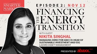 Financing the Energy Transition Ep 2  Nikita Singhal Managing Dir amp CoHead Lazard Asset Mgmt [upl. by Paugh516]