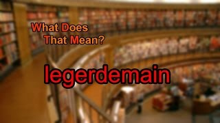 What does legerdemain mean [upl. by Attebasile]