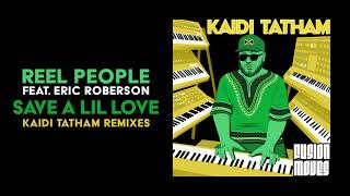 Reel People feat Eric Roberson – Save A Lil Love Kaidi Tatham Remix [upl. by Umont]