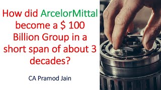 How ArcelorMittal became a  100 Billion Group in a short span of about 3 decades I CA Pramod Jain [upl. by Aivata]