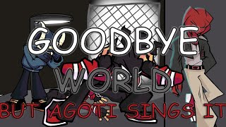 FNF GOODBYE WORLD But Its An AGOTI Cover [upl. by Rihana250]