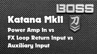 Boss Katana MkII POWER AMP IN vs EFFECT LOOP RETURN vs AUXILIARY INPUT [upl. by Francois]