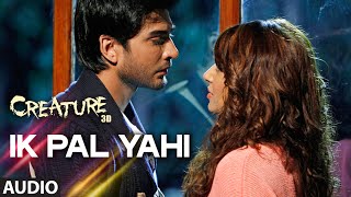 Ik Pal Yahi Full Song Audio  Creature 3D  Benny Dayal  Bipasha Basu Imran Abbas [upl. by Arita]