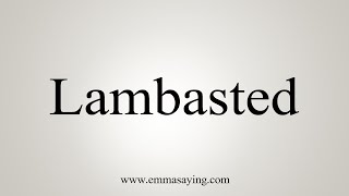 How To Say Lambasted [upl. by Farly]