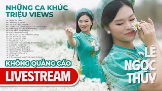 Những ca khúc Triệu Views của Ca sĩ Lê Ngọc Thúy  Nhạc hay bất hủ Không Quảng Cáo [upl. by Sewole661]