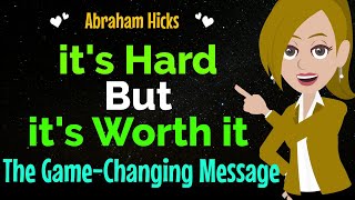 its Hard But its Worth it ✨The GameChanging Message ✅Abraham Hicks 2024 [upl. by Lraep58]