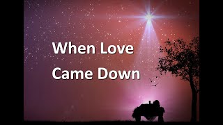 When Love Came Down [upl. by Ennasirk]