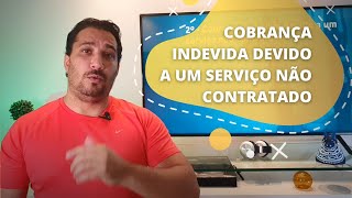 COBRANÇA INDEVIDA DEVIDO A UM SERVIÇO NÃO CONTRATADO [upl. by Jervis]