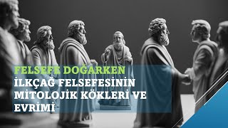 Bölüm 1 Felsefe Doğarken  İlkçağ Felsefesinin Mitolojik Kökleri ve Evrimi [upl. by Karlotta]