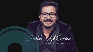 Carlos Macías  Con el Alma Desnuda Full Album Official Audio [upl. by Ecinnahs]