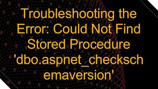 Troubleshooting the Error Could Not Find Stored Procedure dboaspnetcheckschemaversion [upl. by Horick]