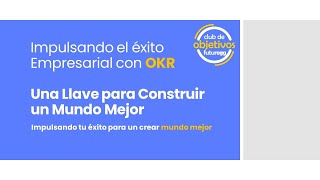 Impulsando el Éxito Empresarial con OKR Una Llave para Construir un Mundo Mejor [upl. by Huei]