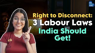 3 Labour Laws India Should Get   Labour Laws  Rights  Right to Disconnect [upl. by Wilie]