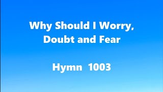 Why Should I Worry Doubt and Fear – Hymn 1003 [upl. by Atsyrk]