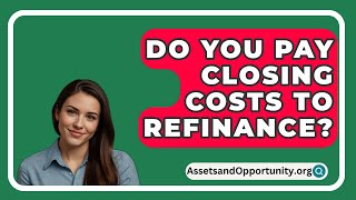 Do You Pay Closing Costs To Refinance  AssetsandOpportunityorg [upl. by Iver832]