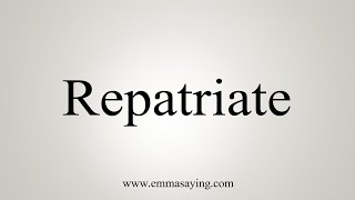 How To Say Repatriate [upl. by Kinch118]