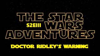 The Star Wars Adventures  Doctor Ridleys Warning  Episode III [upl. by Elehcim]