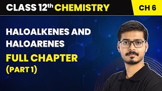 Haloalkanes and Haloarenes  Full Chapter Part 1  Class 12 Chemistry Chapter 6 [upl. by Nyliuqcaj]